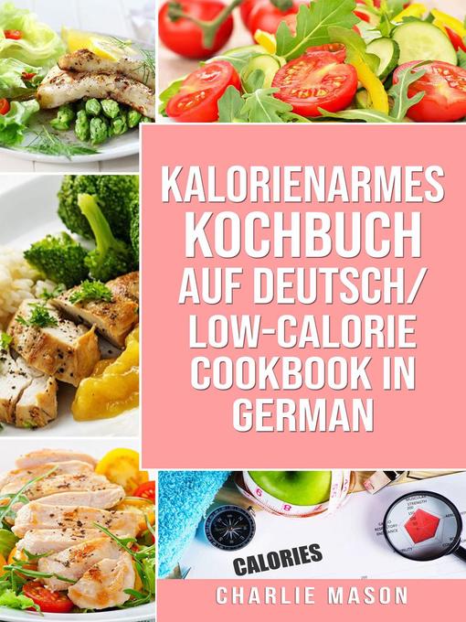 Title details for Kalorienarmes Kochbuch Auf Deutsch/ Low-calorie Cookbook In German by Charlie Mason - Available